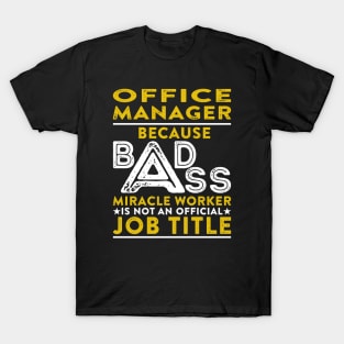 Office Manager Because Badass Miracle Worker Is Not An Official Job Title T-Shirt